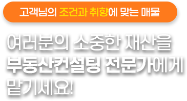 여러분의 소중한 재산을 부동산컨설팅 전문가에게  맡기세요!